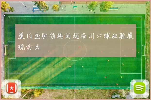 厦门全胜领跑闽超福州六球狂胜展现实力