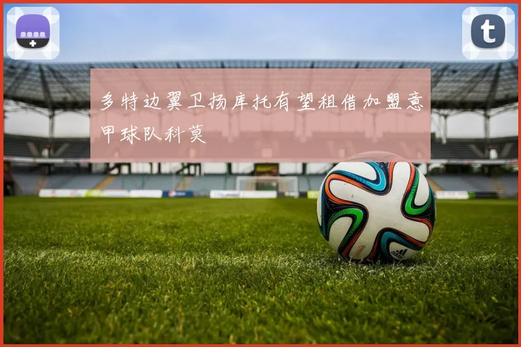 多特边翼卫扬库托有望租借加盟意甲球队科莫