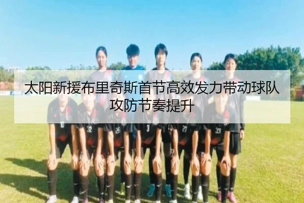 太阳新援布里奇斯首节高效发力带动球队攻防节奏提升 | ChangZheng